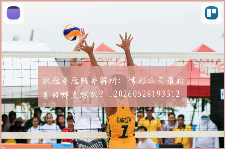 欧冠夺冠赔率解析：博彩公司最新看好哪支球队？_20260528193312