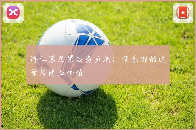 拜仁慕尼黑财务分析：俱乐部的运营与商业价值