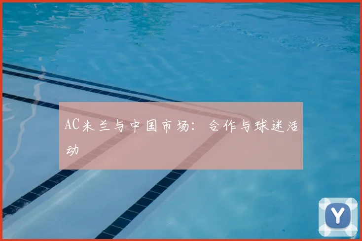 AC米兰与中国市场：合作与球迷活动