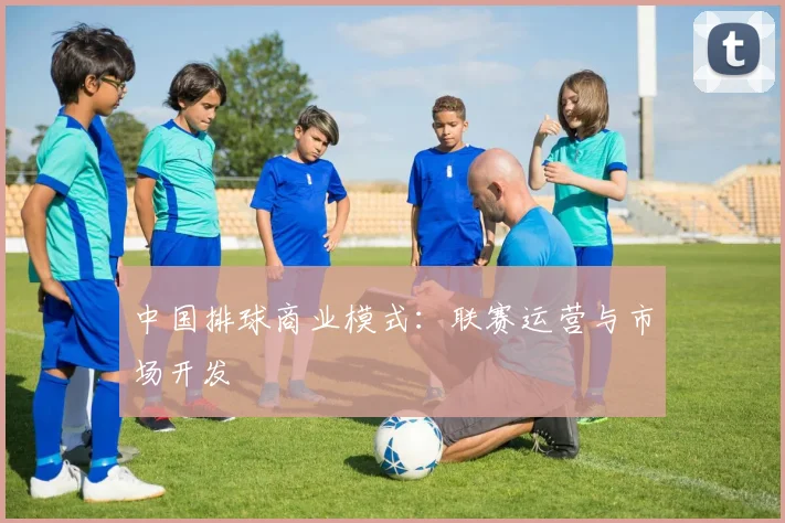 中国排球商业模式：联赛运营与市场开发