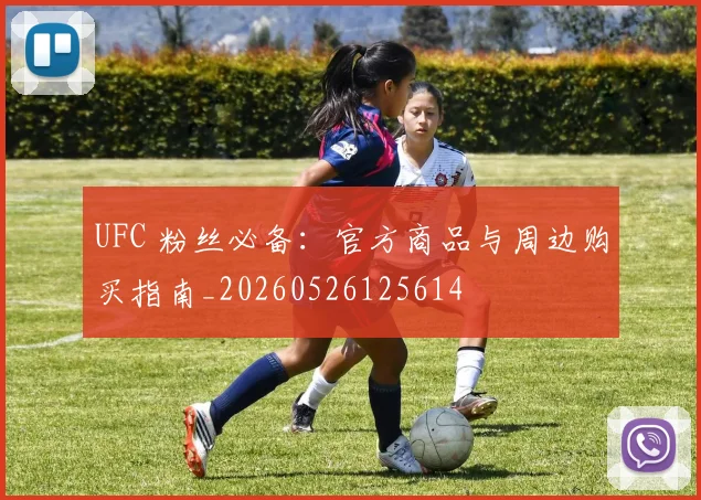UFC 粉丝必备：官方商品与周边购买指南_20260526125614